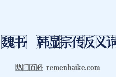 魏书·韩显宗传反义词是什么意思的图片